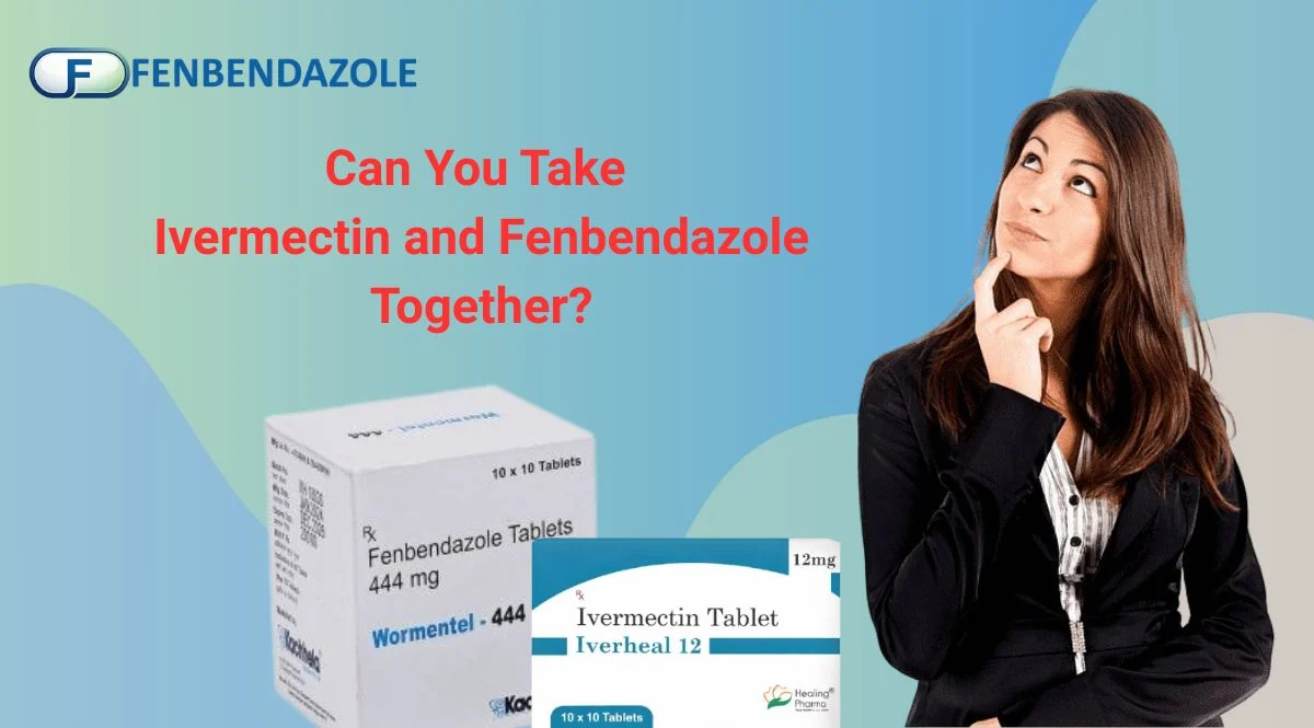 Can You Take Ivermectin and Fenbendazole Together